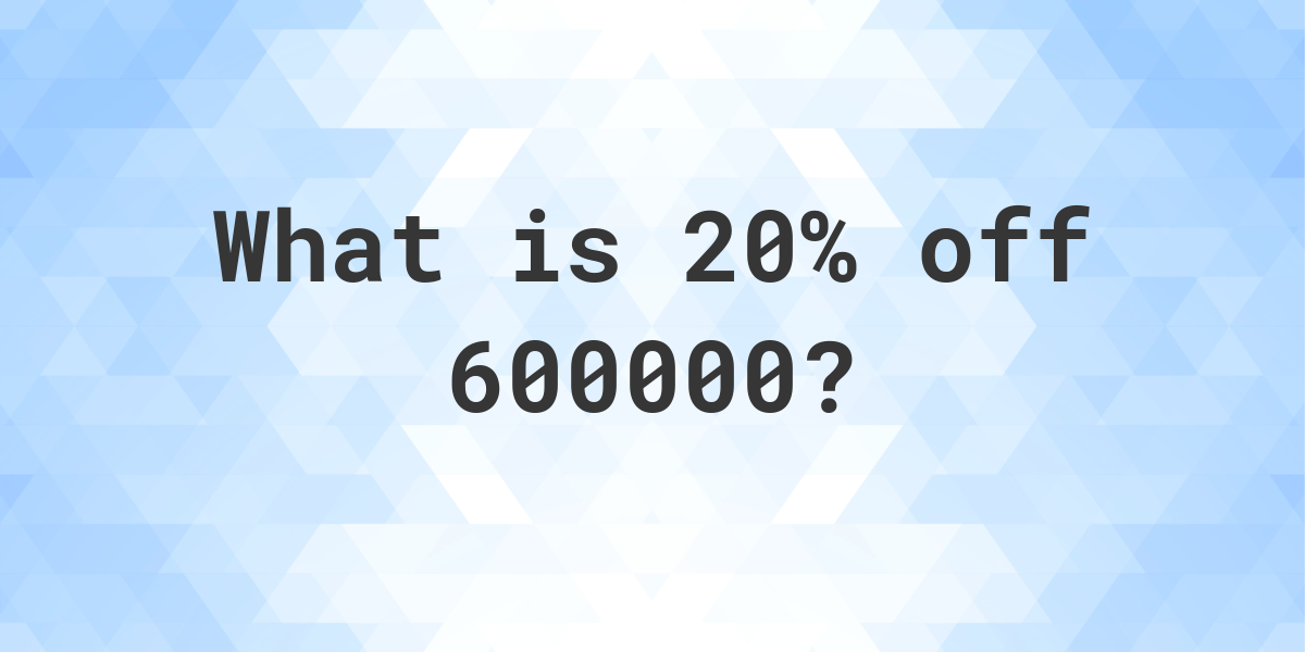 what-is-20-off-600000-calculatio