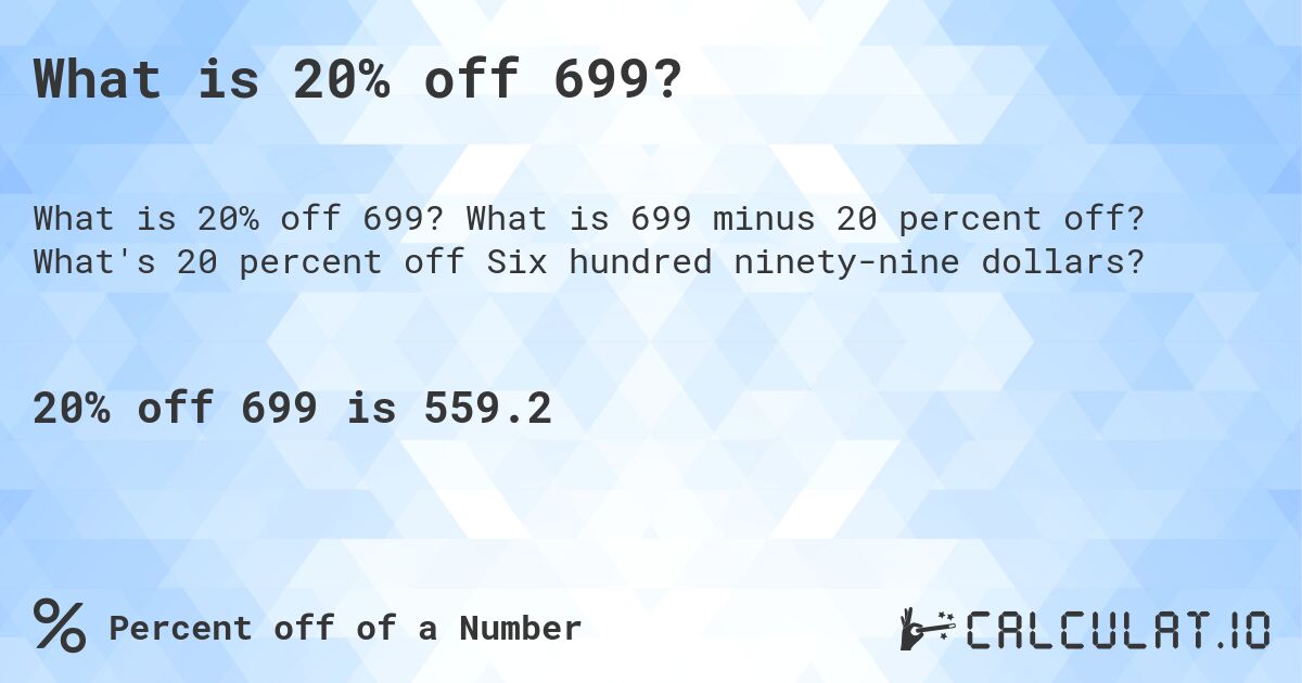 What is 20% off 699?. What is 699 minus 20 percent off? What's 20 percent off Six hundred ninety-nine dollars?