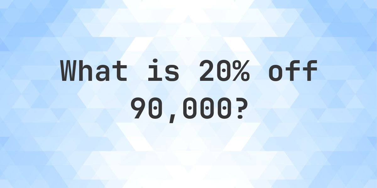 What is 20% off 90000? - Calculatio