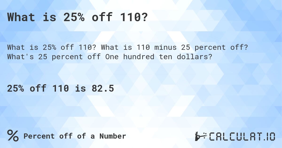 What is 25% off 110?. What is 110 minus 25 percent off? What's 25 percent off One hundred ten dollars?