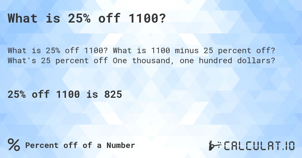 What is 25% off 1100?. What is 1100 minus 25 percent off? What's 25 percent off One thousand, one hundred dollars?