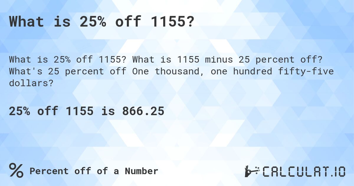 What is 25% off 1155?. What is 1155 minus 25 percent off? What's 25 percent off One thousand, one hundred fifty-five dollars?