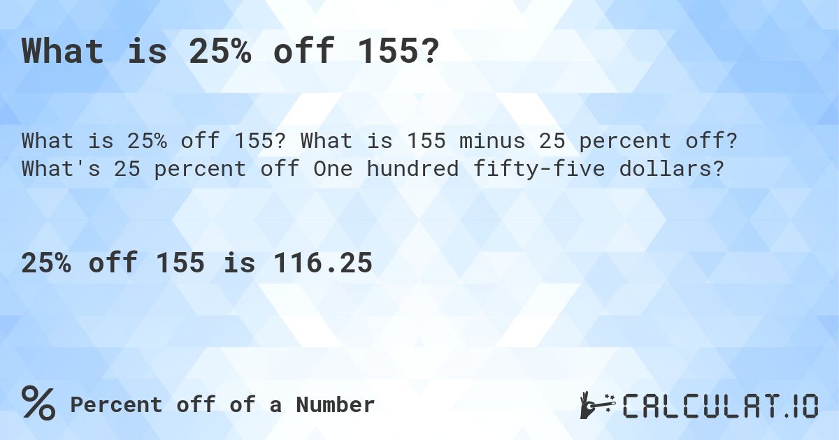 What is 25% off 155?. What is 155 minus 25 percent off? What's 25 percent off One hundred fifty-five dollars?