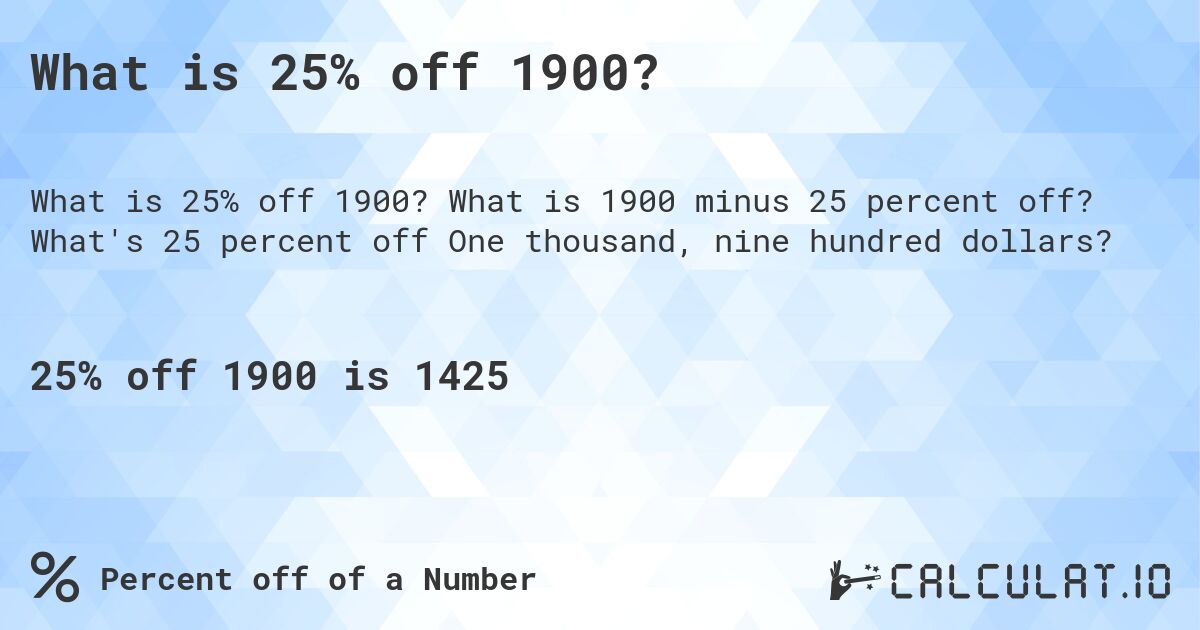 What is 25% off 1900?. What is 1900 minus 25 percent off? What's 25 percent off One thousand, nine hundred dollars?