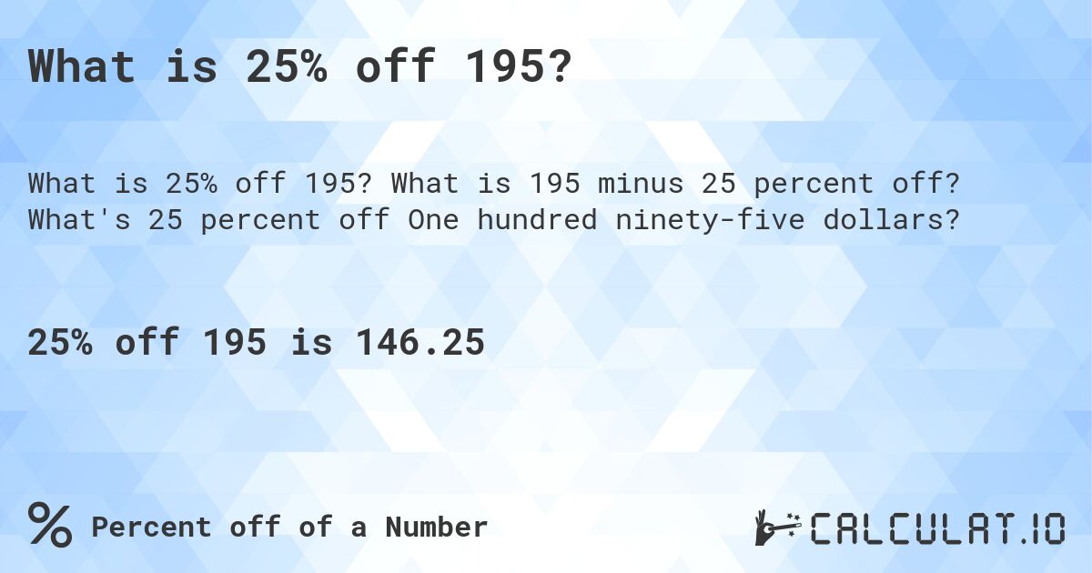 What is 25% off 195?. What is 195 minus 25 percent off? What's 25 percent off One hundred ninety-five dollars?