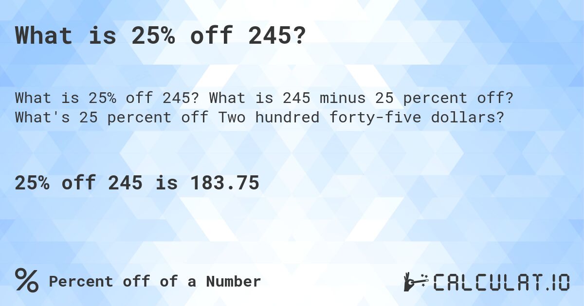 What is 25% off 245?. What is 245 minus 25 percent off? What's 25 percent off Two hundred forty-five dollars?