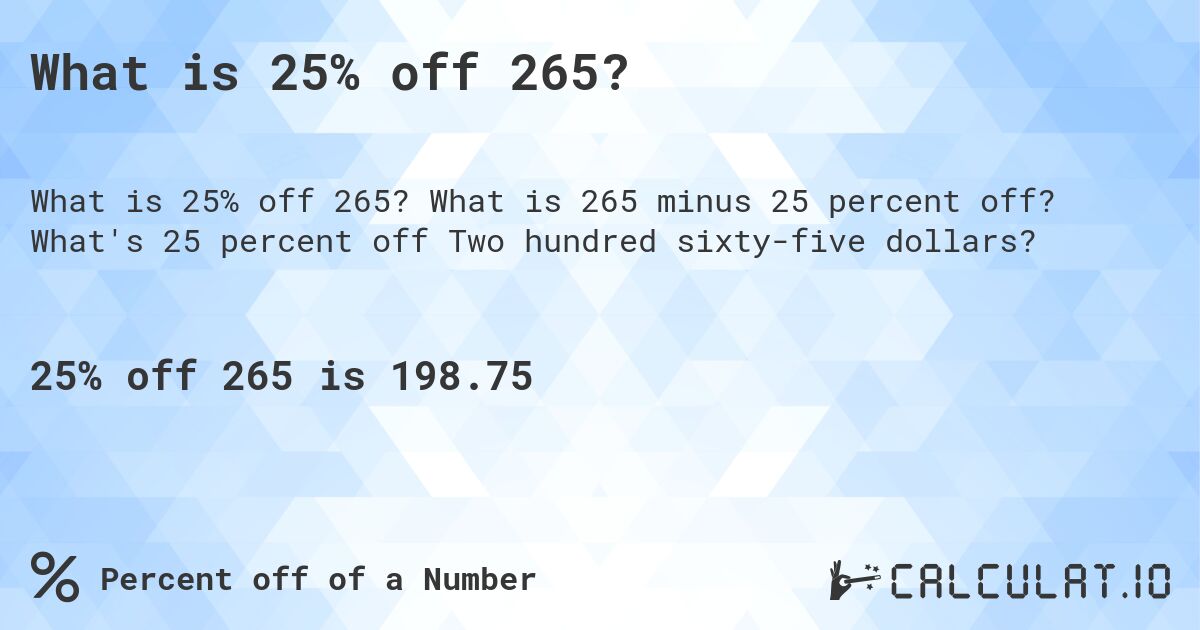 What is 25% off 265?. What is 265 minus 25 percent off? What's 25 percent off Two hundred sixty-five dollars?