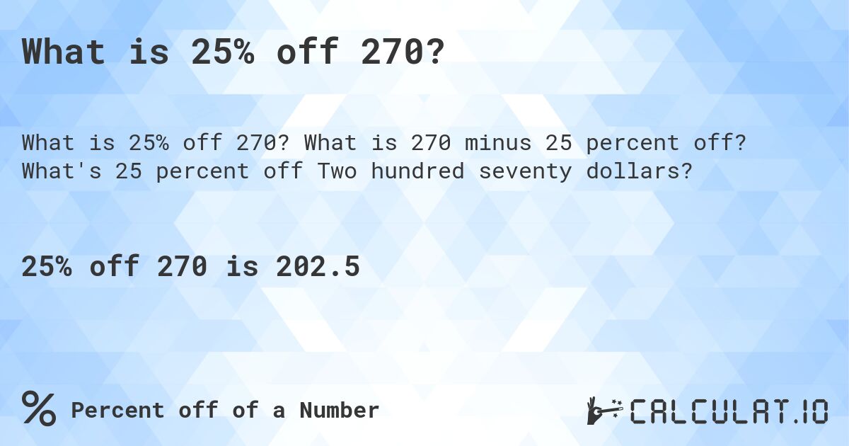 What is 25% off 270?. What is 270 minus 25 percent off? What's 25 percent off Two hundred seventy dollars?