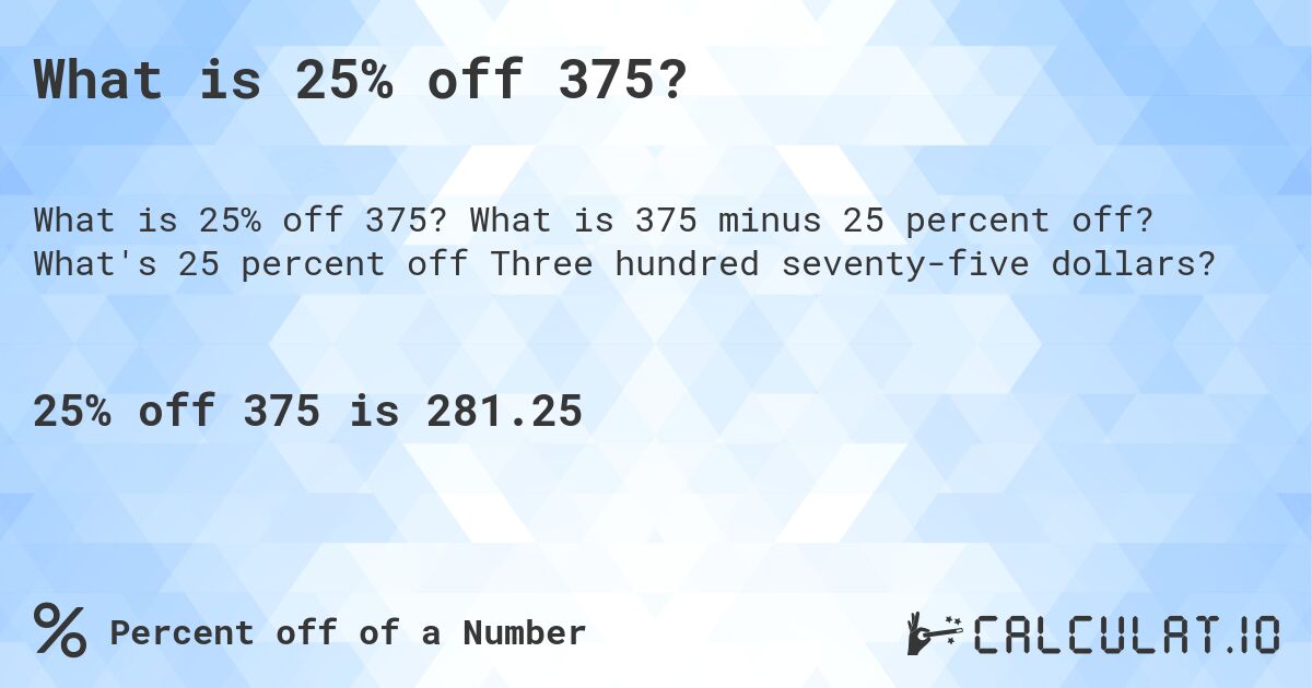 What is 25% off 375?. What is 375 minus 25 percent off? What's 25 percent off Three hundred seventy-five dollars?