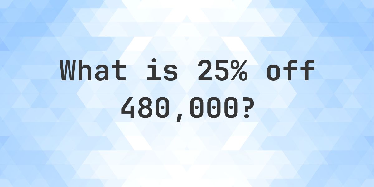 What is 25% off 480000? - Calculatio