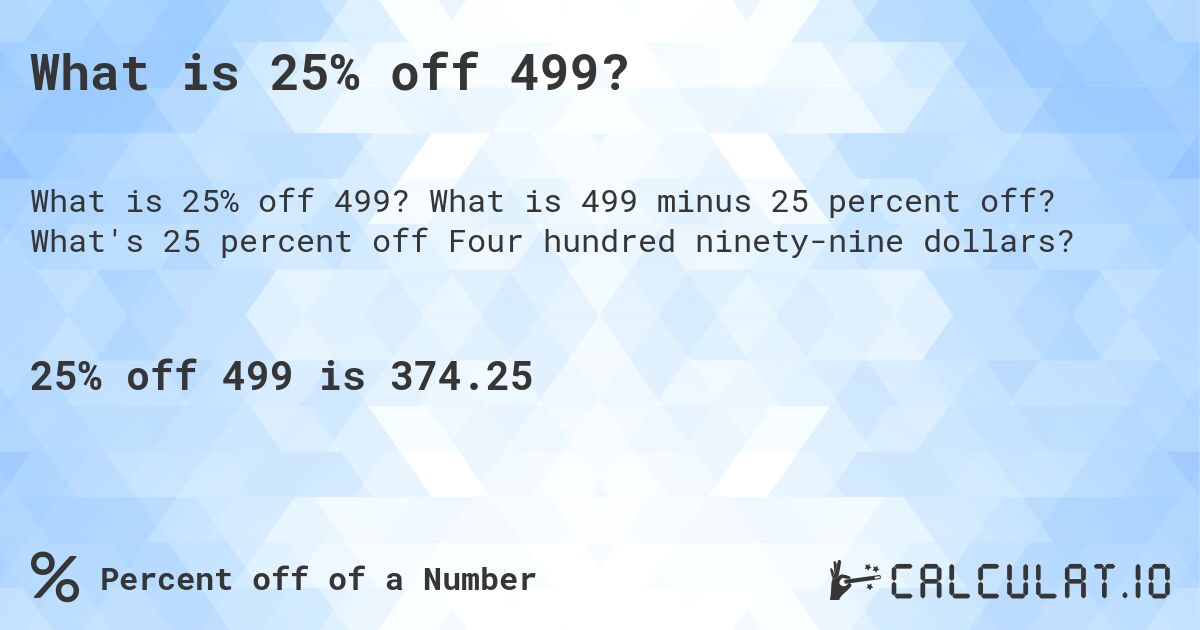 What is 25% off 499?. What is 499 minus 25 percent off? What's 25 percent off Four hundred ninety-nine dollars?