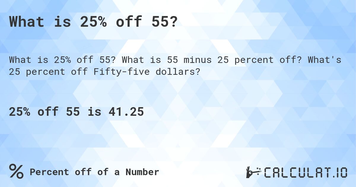 What is 25% off 55?. What is 55 minus 25 percent off? What's 25 percent off Fifty-five dollars?