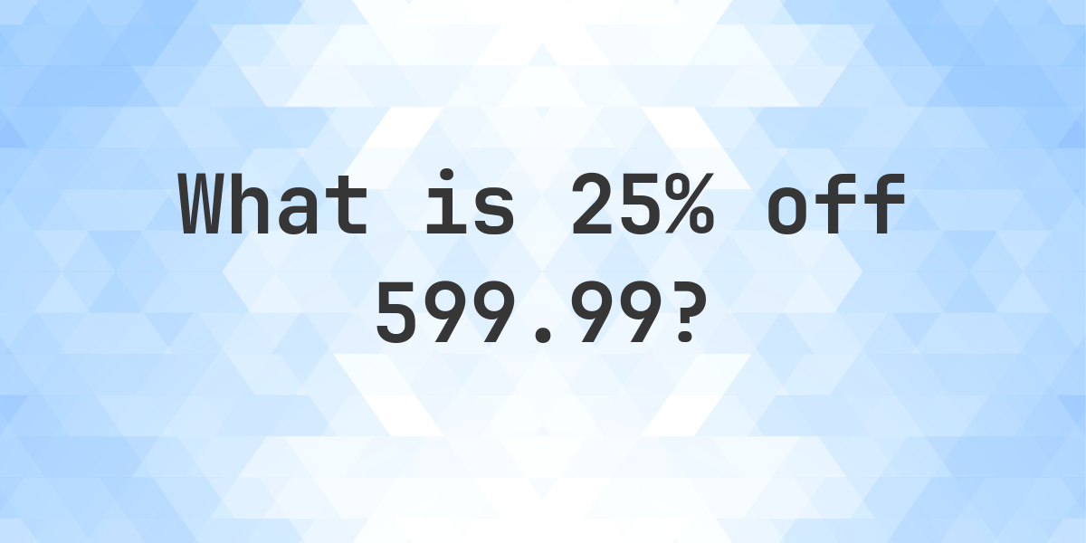 what-is-25-off-599-99-calculatio