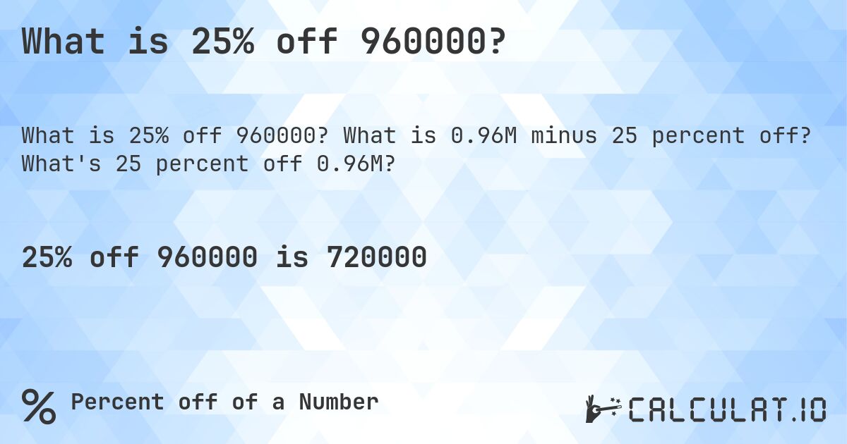 What is 25% off 960000?. What is 0.96M minus 25 percent off? What's 25 percent off 0.96M?
