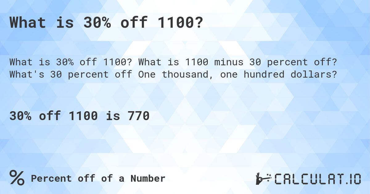 What is 30% off 1100?. What is 1100 minus 30 percent off? What's 30 percent off One thousand, one hundred dollars?