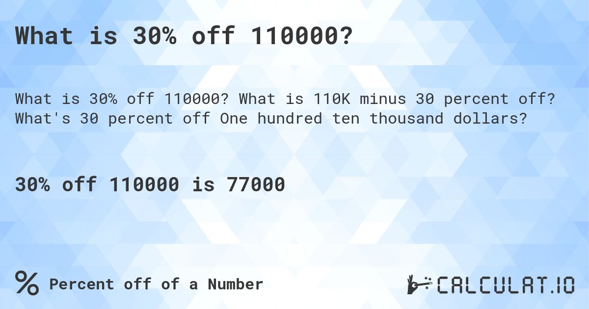 What is 30% off 110000?. What is 110K minus 30 percent off? What's 30 percent off One hundred ten thousand dollars?