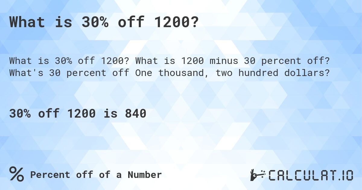 What is 30% off 1200?. What is 1200 minus 30 percent off? What's 30 percent off One thousand, two hundred dollars?