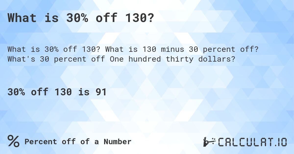 What is 30% off 130?. What is 130 minus 30 percent off? What's 30 percent off One hundred thirty dollars?
