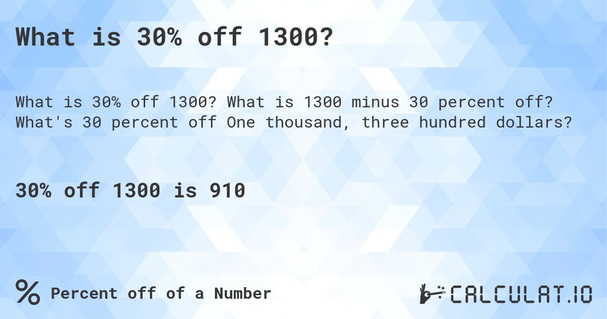 What is 30% off 1300?. What is 1300 minus 30 percent off? What's 30 percent off One thousand, three hundred dollars?
