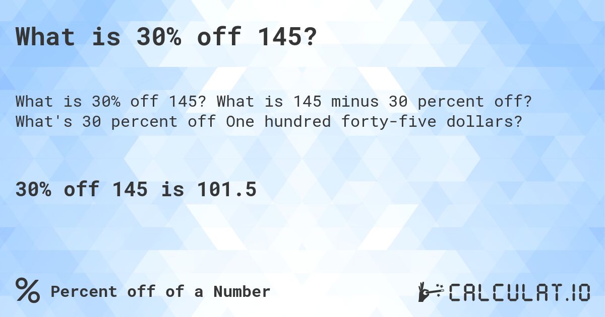 What is 30% off 145?. What is 145 minus 30 percent off? What's 30 percent off One hundred forty-five dollars?