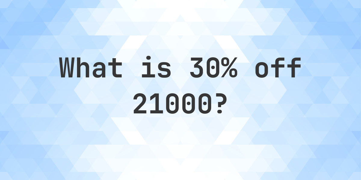 What Is 30 Off 21000 Calculatio what-is-30-off-21000-calculatio