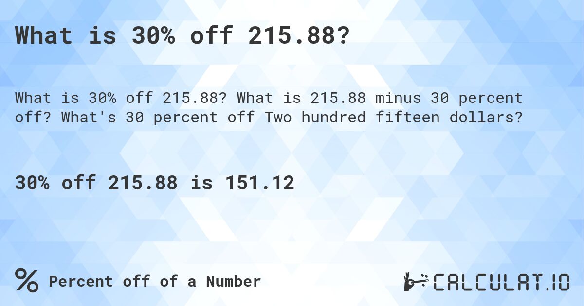 What is 30% off 215.88?. What is 215.88 minus 30 percent off? What's 30 percent off Two hundred fifteen dollars?