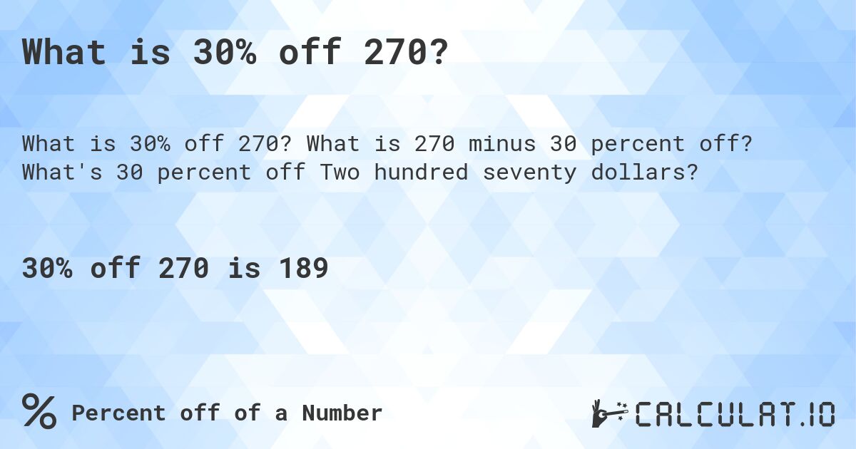 What is 30% off 270?. What is 270 minus 30 percent off? What's 30 percent off Two hundred seventy dollars?