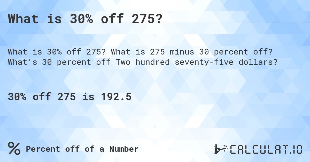 What is 30% off 275?. What is 275 minus 30 percent off? What's 30 percent off Two hundred seventy-five dollars?