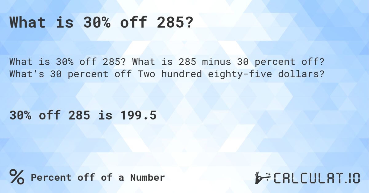 What is 30% off 285?. What is 285 minus 30 percent off? What's 30 percent off Two hundred eighty-five dollars?