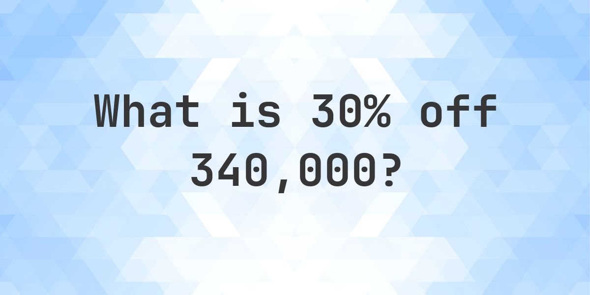What is 30% off 340000? - Calculatio