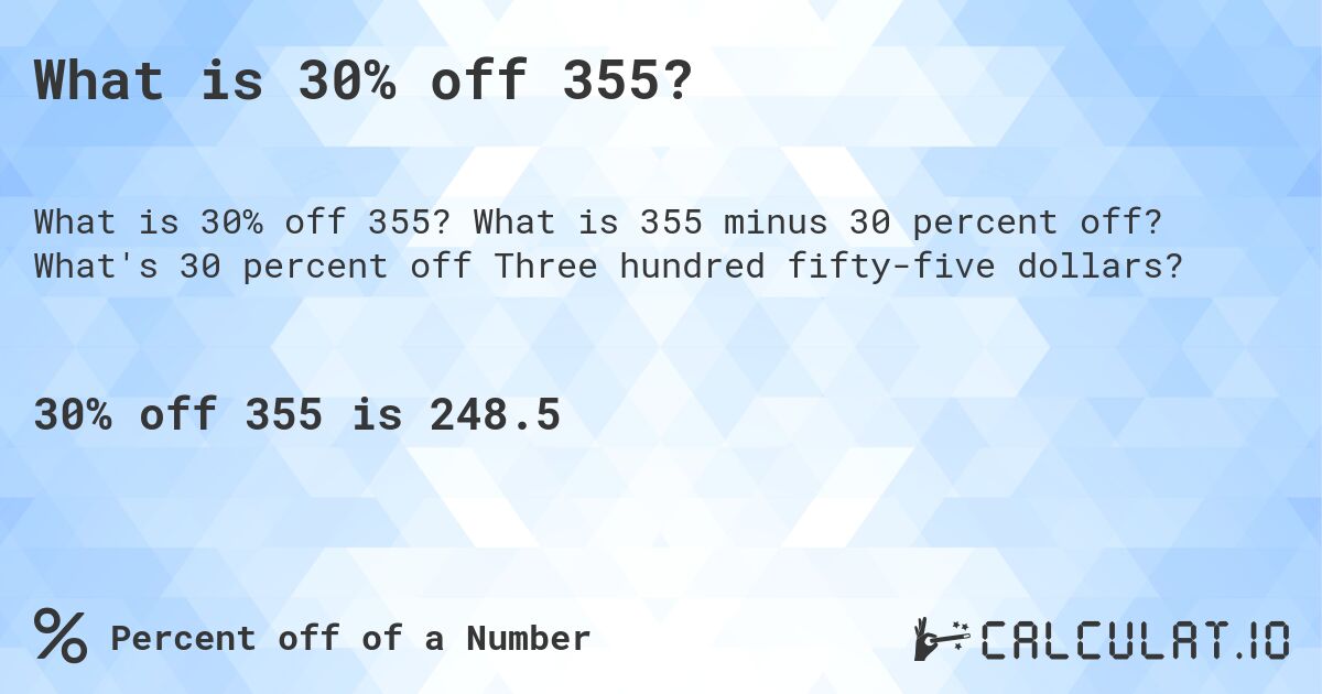 What is 30% off 355?. What is 355 minus 30 percent off? What's 30 percent off Three hundred fifty-five dollars?