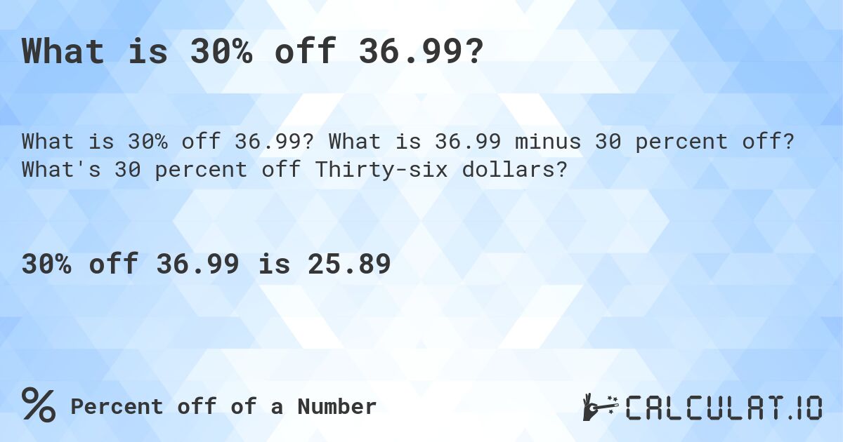 What is 30% off 36.99?. What is 36.99 minus 30 percent off? What's 30 percent off Thirty-six dollars?