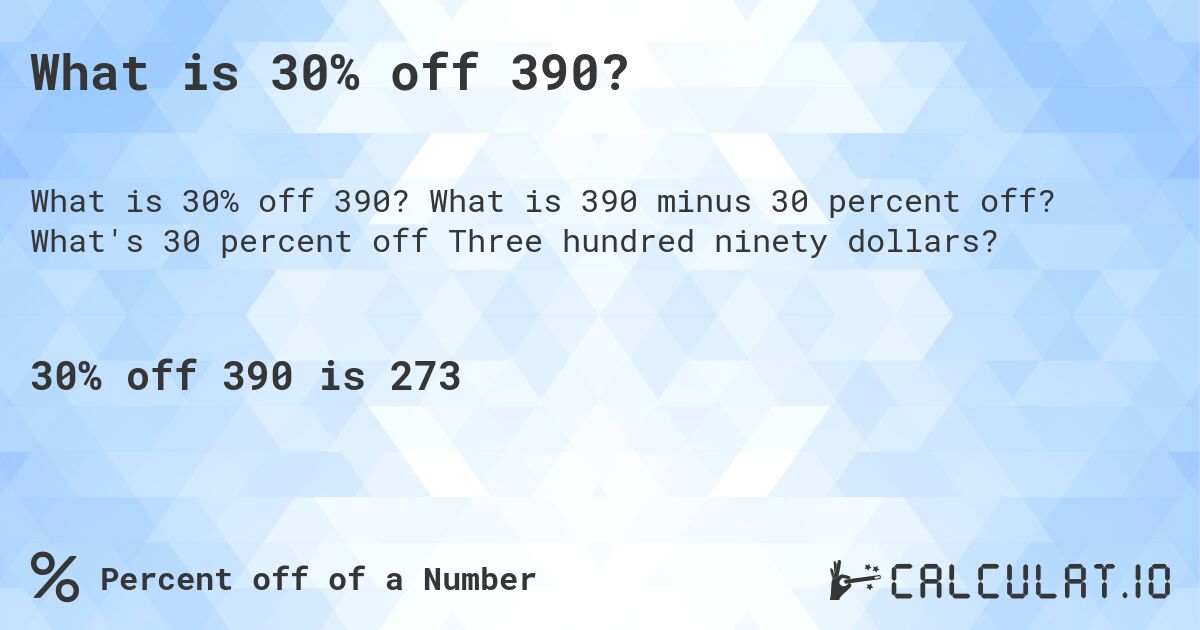 What is 30% off 390?. What is 390 minus 30 percent off? What's 30 percent off Three hundred ninety dollars?