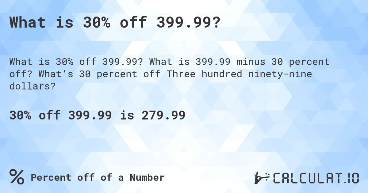 What is 30% off 399.99?. What is 399.99 minus 30 percent off? What's 30 percent off Three hundred ninety-nine dollars?