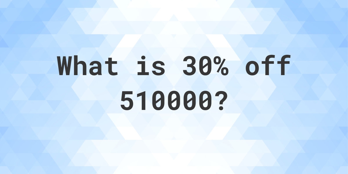 what-is-30-off-510000-calculatio