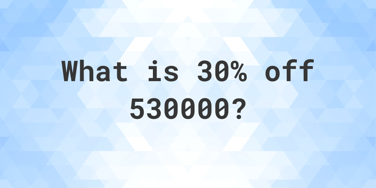 what-is-30-off-530000-calculatio