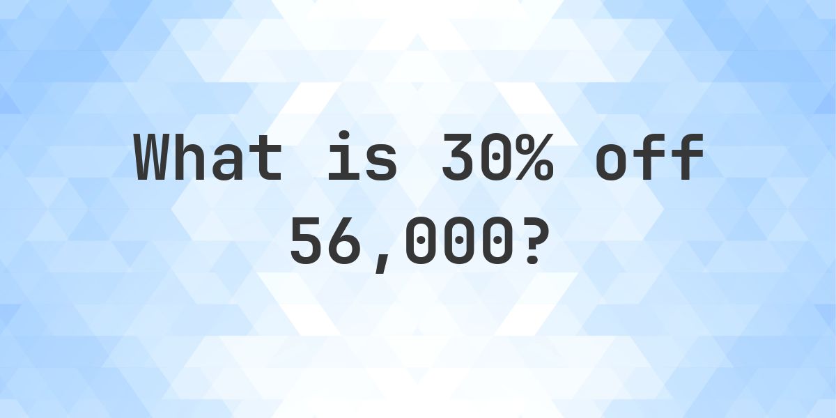 What is 30% off 56000? - Calculatio