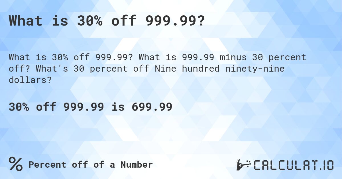 What is 30% off 999.99?. What is 999.99 minus 30 percent off? What's 30 percent off Nine hundred ninety-nine dollars?