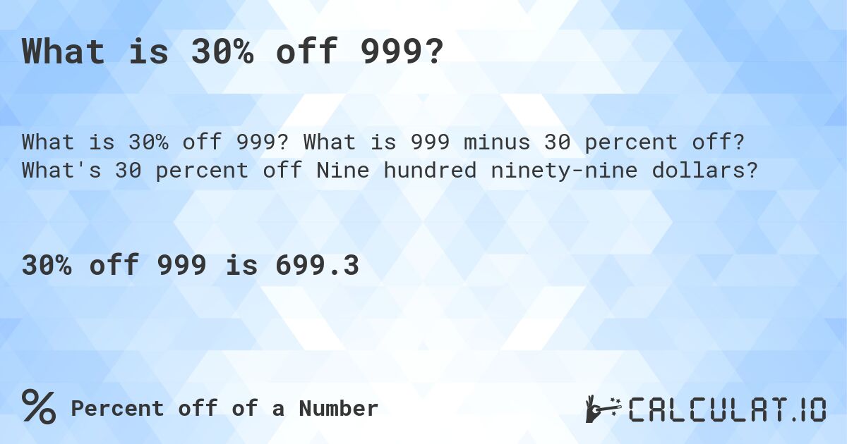 What is 30% off 999?. What is 999 minus 30 percent off? What's 30 percent off Nine hundred ninety-nine dollars?