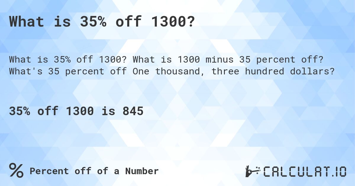 What is 35% off 1300?. What is 1300 minus 35 percent off? What's 35 percent off One thousand, three hundred dollars?