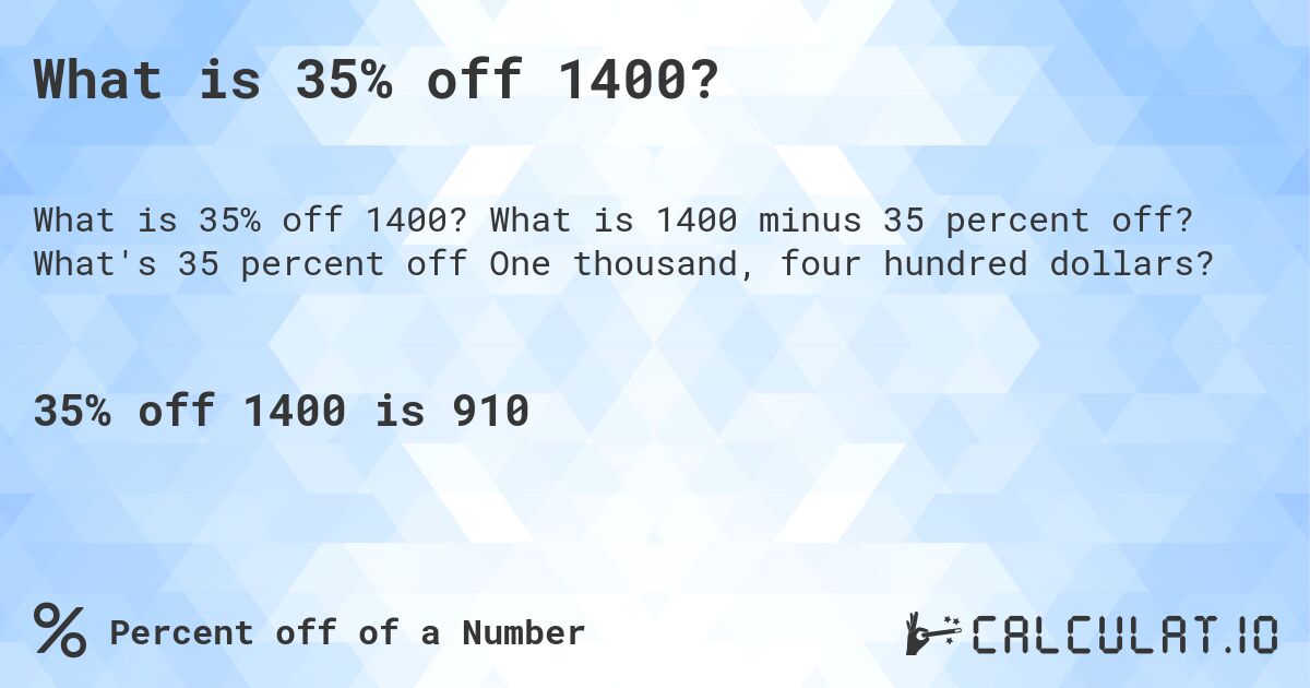 What is 35% off 1400?. What is 1400 minus 35 percent off? What's 35 percent off One thousand, four hundred dollars?