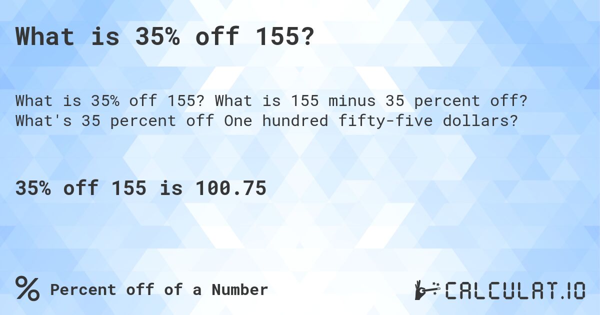 What is 35% off 155?. What is 155 minus 35 percent off? What's 35 percent off One hundred fifty-five dollars?