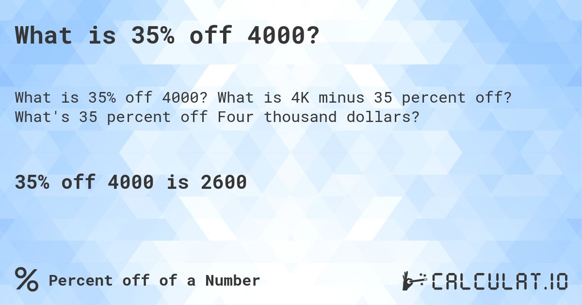 What is 35% off 4000?. What is 4K minus 35 percent off? What's 35 percent off Four thousand dollars?