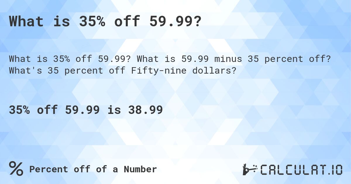 What is 35% off 59.99?. What is 59.99 minus 35 percent off? What's 35 percent off Fifty-nine dollars?