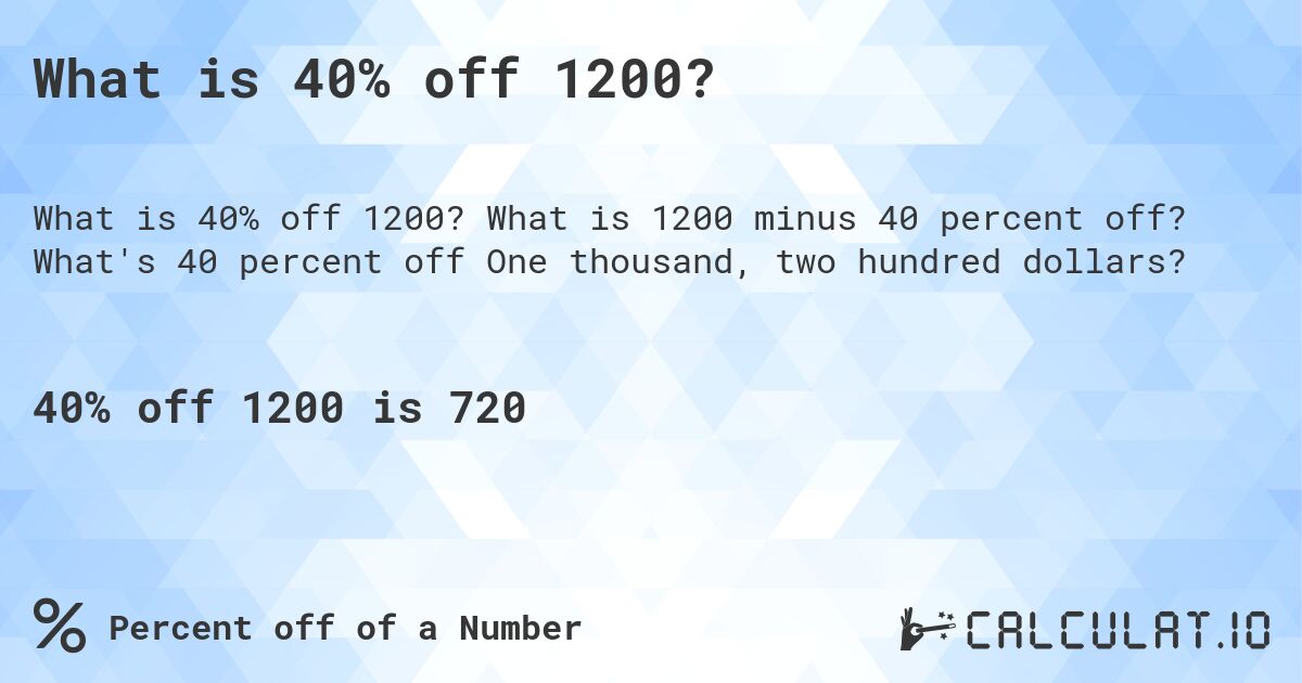 What is 40% off 1200?. What is 1200 minus 40 percent off? What's 40 percent off One thousand, two hundred dollars?