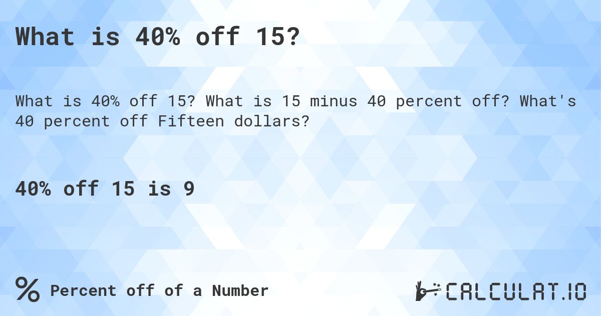 What is 40% off 15?. What is 15 minus 40 percent off? What's 40 percent off Fifteen dollars?