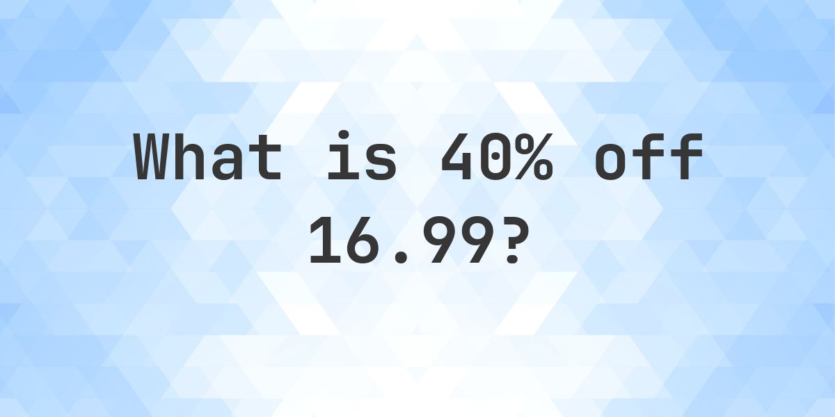 99:16 What is 40% off 16.99? - Calculatio