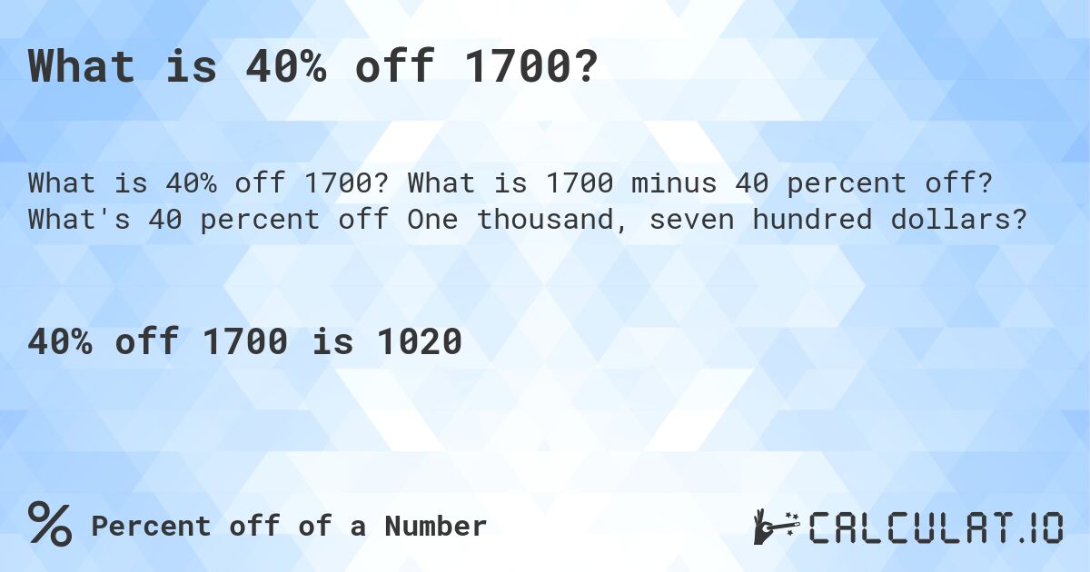 What is 40% off 1700?. What is 1700 minus 40 percent off? What's 40 percent off One thousand, seven hundred dollars?