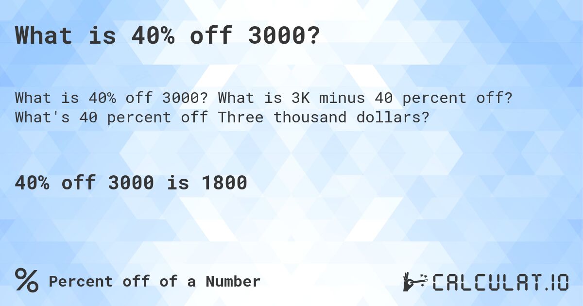 What is 40% off 3000?. What is 3K minus 40 percent off? What's 40 percent off Three thousand dollars?