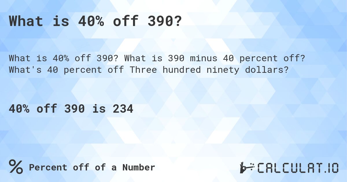 What is 40% off 390?. What is 390 minus 40 percent off? What's 40 percent off Three hundred ninety dollars?